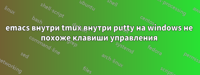 emacs внутри tmux внутри putty на windows не похоже клавиши управления