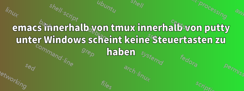 emacs innerhalb von tmux innerhalb von putty unter Windows scheint keine Steuertasten zu haben