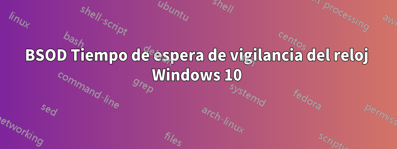 BSOD Tiempo de espera de vigilancia del reloj Windows 10