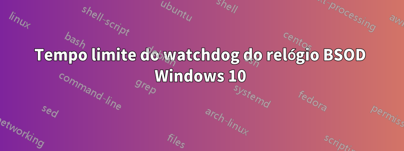 Tempo limite do watchdog do relógio BSOD Windows 10