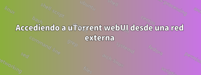 Accediendo a uTorrent webUI desde una red externa