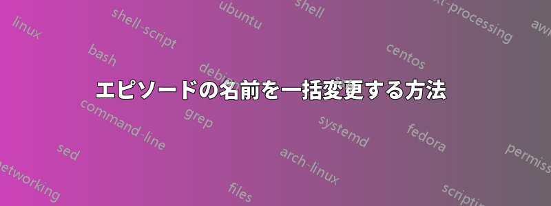 エピソードの名前を一括変更する方法 