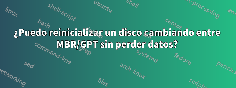 ¿Puedo reinicializar un disco cambiando entre MBR/GPT sin perder datos?