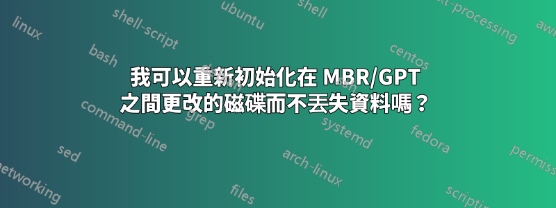 我可以重新初始化在 MBR/GPT 之間更改的磁碟而不丟失資料嗎？