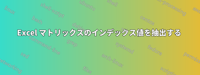 Excel マトリックスのインデックス値を抽出する