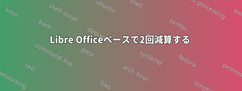 Libre Officeベースで2回減算する