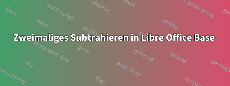 Zweimaliges Subtrahieren in Libre Office Base