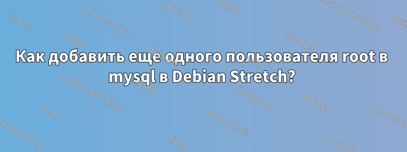 Как добавить еще одного пользователя root в mysql в Debian Stretch?