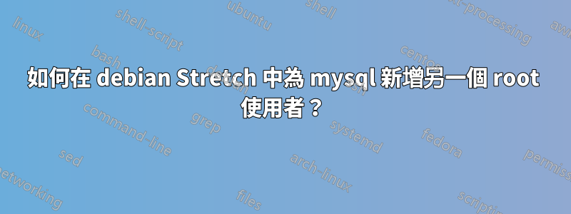 如何在 debian Stretch 中為 mysql 新增另一個 root 使用者？