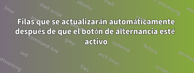 Filas que se actualizarán automáticamente después de que el botón de alternancia esté activo