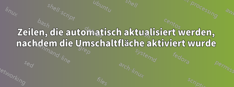 Zeilen, die automatisch aktualisiert werden, nachdem die Umschaltfläche aktiviert wurde