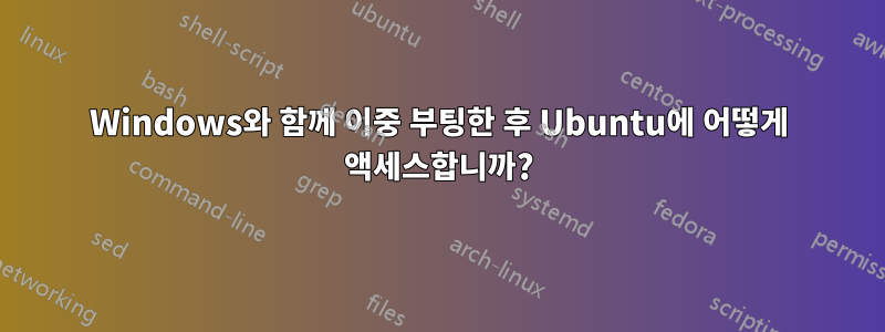 Windows와 함께 이중 부팅한 후 Ubuntu에 어떻게 액세스합니까?