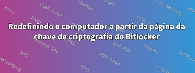 Redefinindo o computador a partir da página da chave de criptografia do Bitlocker