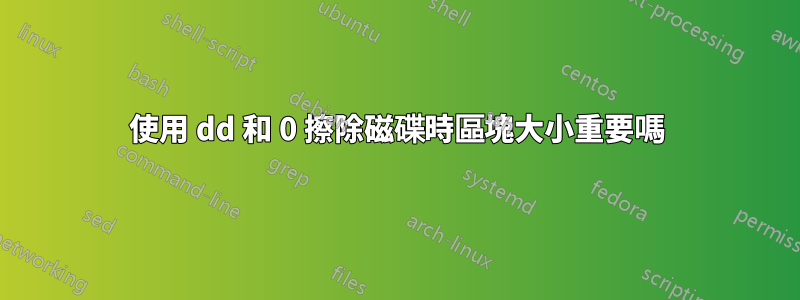 使用 dd 和 0 擦除磁碟時區塊大小重要嗎