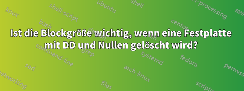 Ist die Blockgröße wichtig, wenn eine Festplatte mit DD und Nullen gelöscht wird?