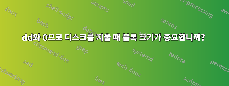 dd와 0으로 디스크를 지울 때 블록 크기가 중요합니까?