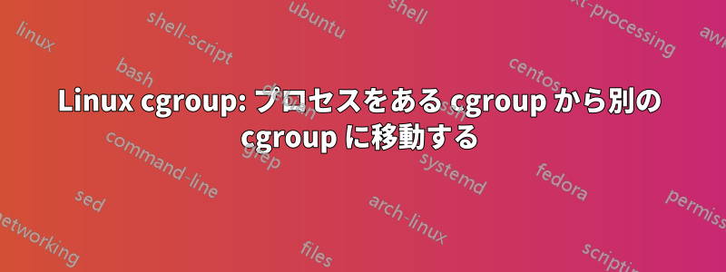 Linux cgroup: プロセスをある cgroup から別の cgroup に移動する