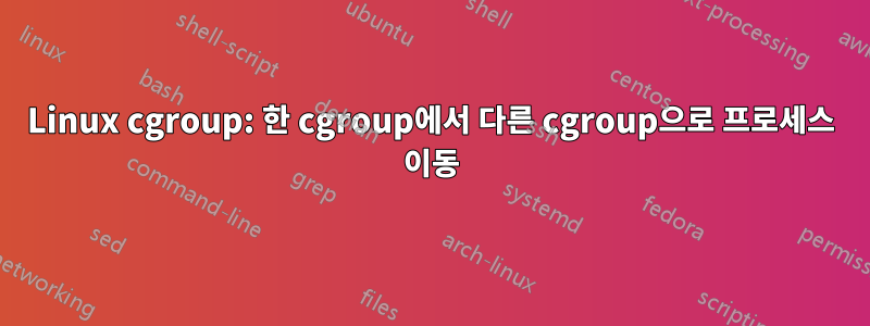 Linux cgroup: 한 cgroup에서 다른 cgroup으로 프로세스 이동