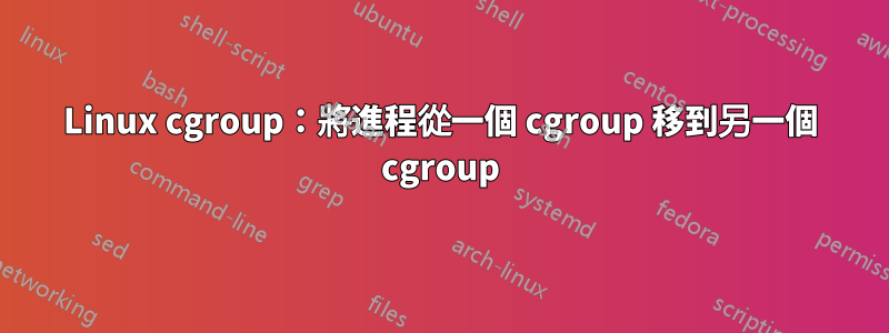 Linux cgroup：將進程從一個 cgroup 移到另一個 cgroup