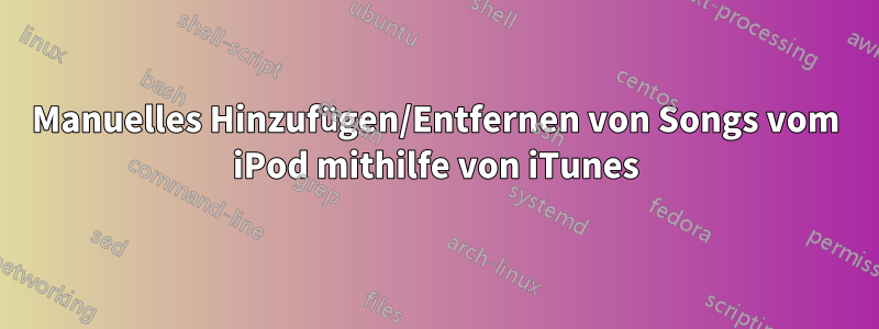 Manuelles Hinzufügen/Entfernen von Songs vom iPod mithilfe von iTunes