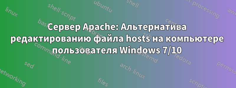 Сервер Apache: Альтернатива редактированию файла hosts на компьютере пользователя Windows 7/10