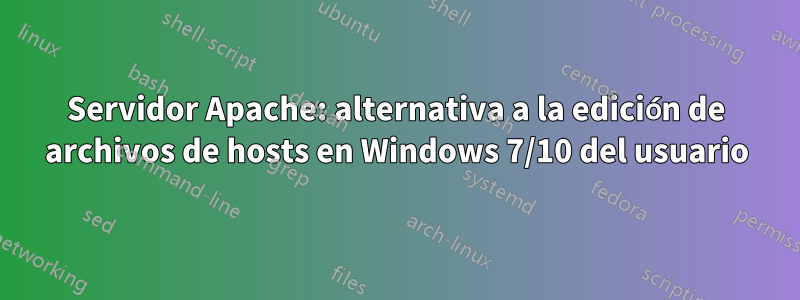 Servidor Apache: alternativa a la edición de archivos de hosts en Windows 7/10 del usuario