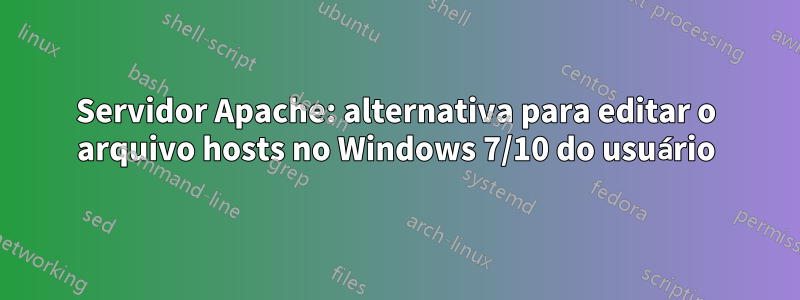 Servidor Apache: alternativa para editar o arquivo hosts no Windows 7/10 do usuário