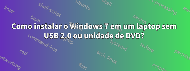 Como instalar o Windows 7 em um laptop sem USB 2.0 ou unidade de DVD?