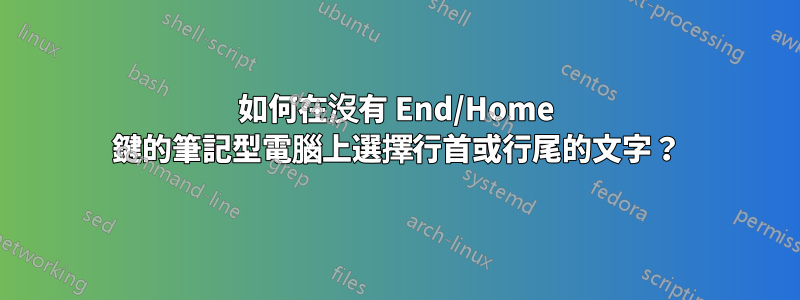 如何在沒有 End/Home 鍵的筆記型電腦上選擇行首或行尾的文字？