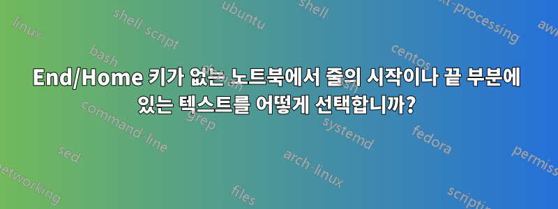 End/Home 키가 없는 노트북에서 줄의 시작이나 끝 부분에 있는 텍스트를 어떻게 선택합니까?