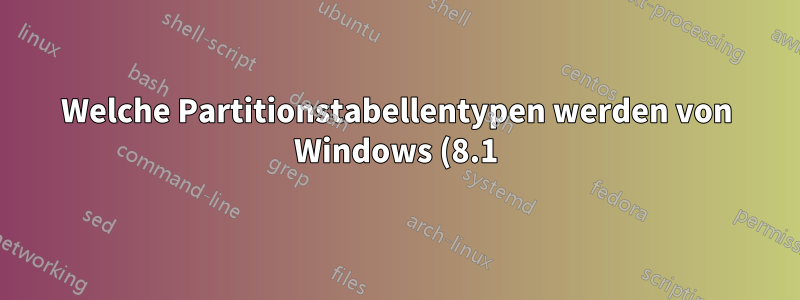 Welche Partitionstabellentypen werden von Windows (8.1) unterstützt?