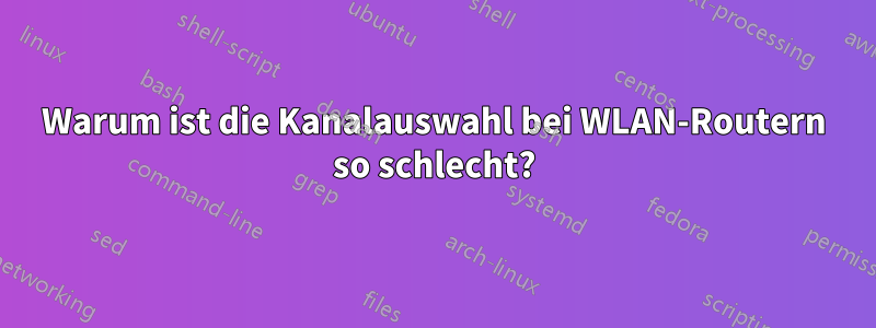 Warum ist die Kanalauswahl bei WLAN-Routern so schlecht?