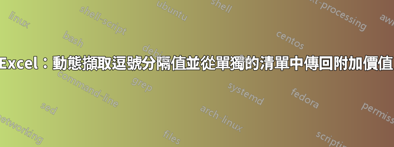 Excel：動態擷取逗號分隔值並從單獨的清單中傳回附加價值