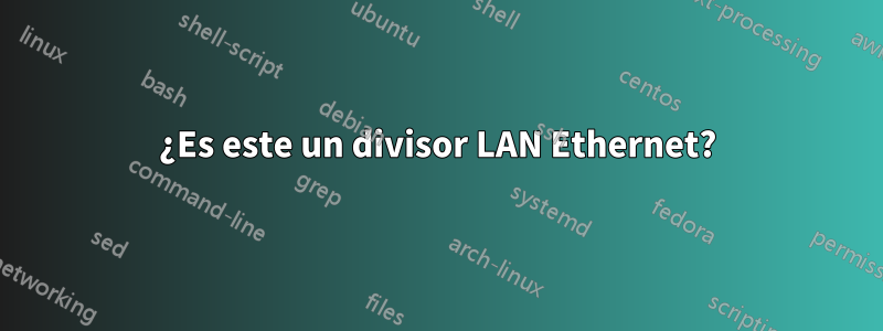 ¿Es este un divisor LAN Ethernet?