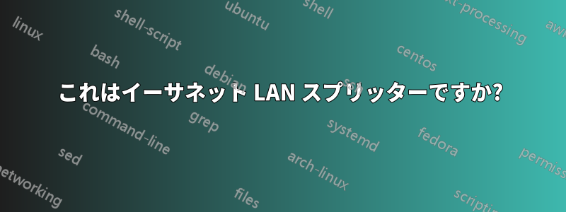 これはイーサネット LAN スプリッターですか?