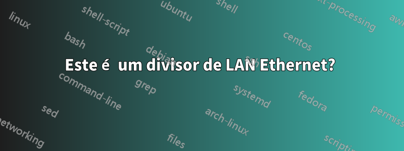 Este é um divisor de LAN Ethernet?