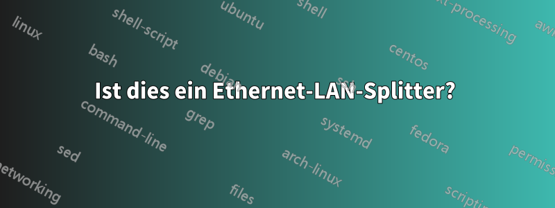 Ist dies ein Ethernet-LAN-Splitter?