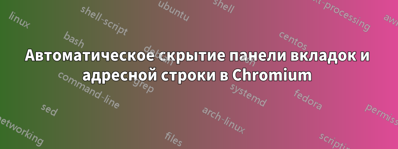 Автоматическое скрытие панели вкладок и адресной строки в Chromium