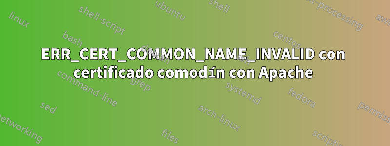 ERR_CERT_COMMON_NAME_INVALID con certificado comodín con Apache