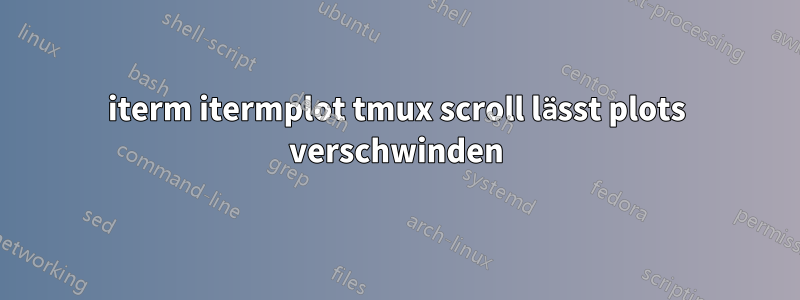 iterm itermplot tmux scroll lässt plots verschwinden