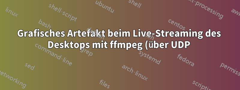 Grafisches Artefakt beim Live-Streaming des Desktops mit ffmpeg (über UDP)