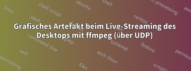 Grafisches Artefakt beim Live-Streaming des Desktops mit ffmpeg (über UDP)