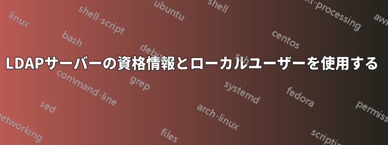 LDAPサーバーの資格情報とローカルユーザーを使用する