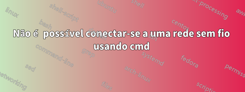 Não é possível conectar-se a uma rede sem fio usando cmd