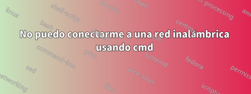 No puedo conectarme a una red inalámbrica usando cmd