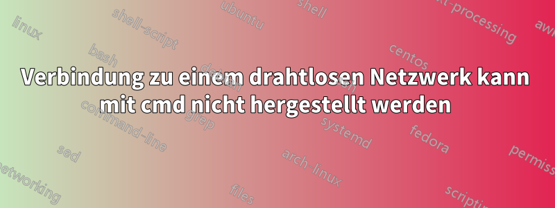 Verbindung zu einem drahtlosen Netzwerk kann mit cmd nicht hergestellt werden