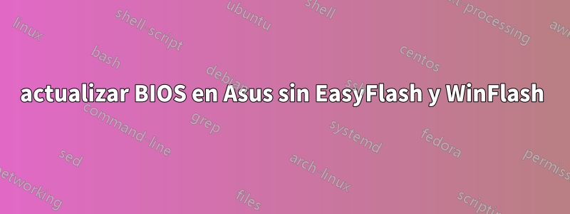 actualizar BIOS en Asus sin EasyFlash y WinFlash