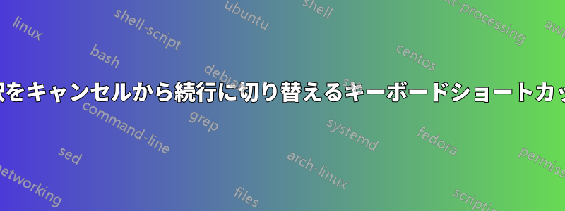 選択をキャンセルから続行に切り替えるキーボードショートカット