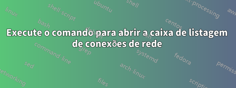 Execute o comando para abrir a caixa de listagem de conexões de rede