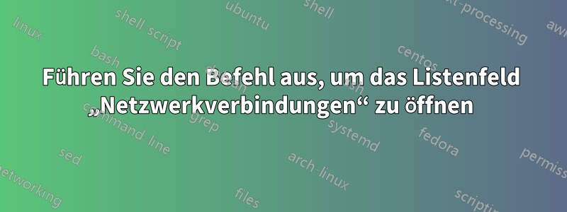 Führen Sie den Befehl aus, um das Listenfeld „Netzwerkverbindungen“ zu öffnen